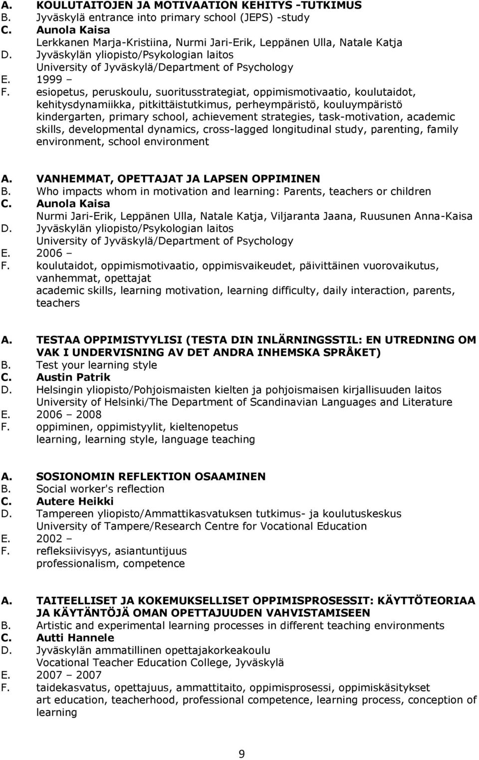 esiopetus, peruskoulu, suoritusstrategiat, oppimismotivaatio, koulutaidot, kehitysdynamiikka, pitkittäistutkimus, perheympäristö, kouluympäristö kindergarten, primary school, achievement strategies,