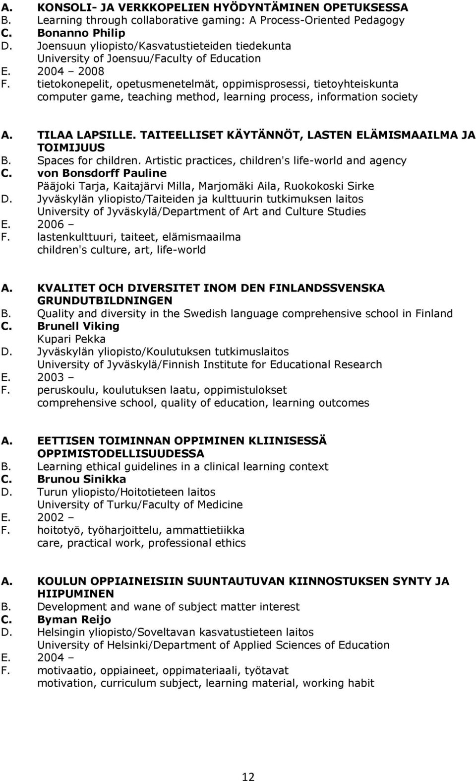 tietokonepelit, opetusmenetelmät, oppimisprosessi, tietoyhteiskunta computer game, teaching method, learning process, information society A. TILAA LAPSILLE.