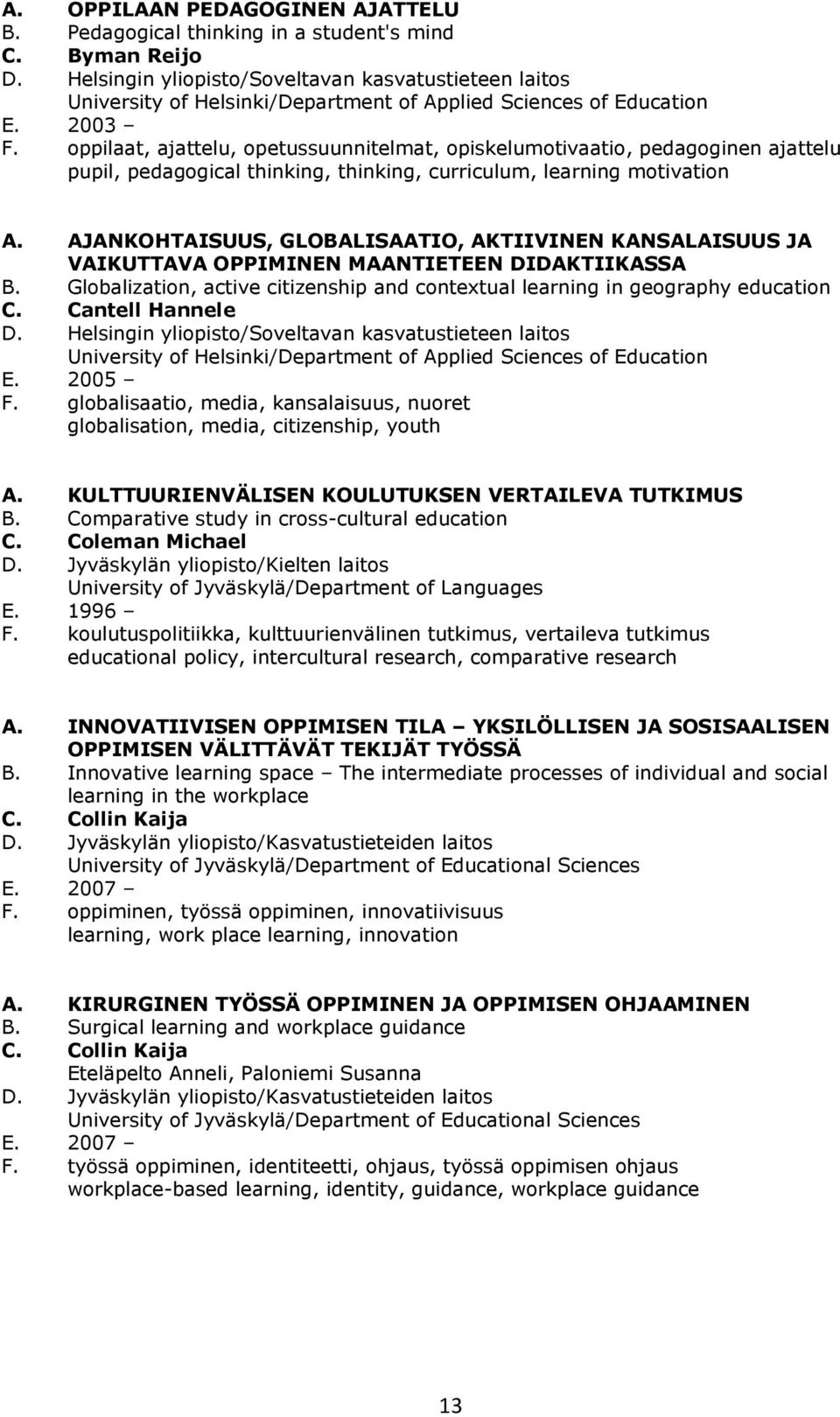 oppilaat, ajattelu, opetussuunnitelmat, opiskelumotivaatio, pedagoginen ajattelu pupil, pedagogical thinking, thinking, curriculum, learning motivation A.