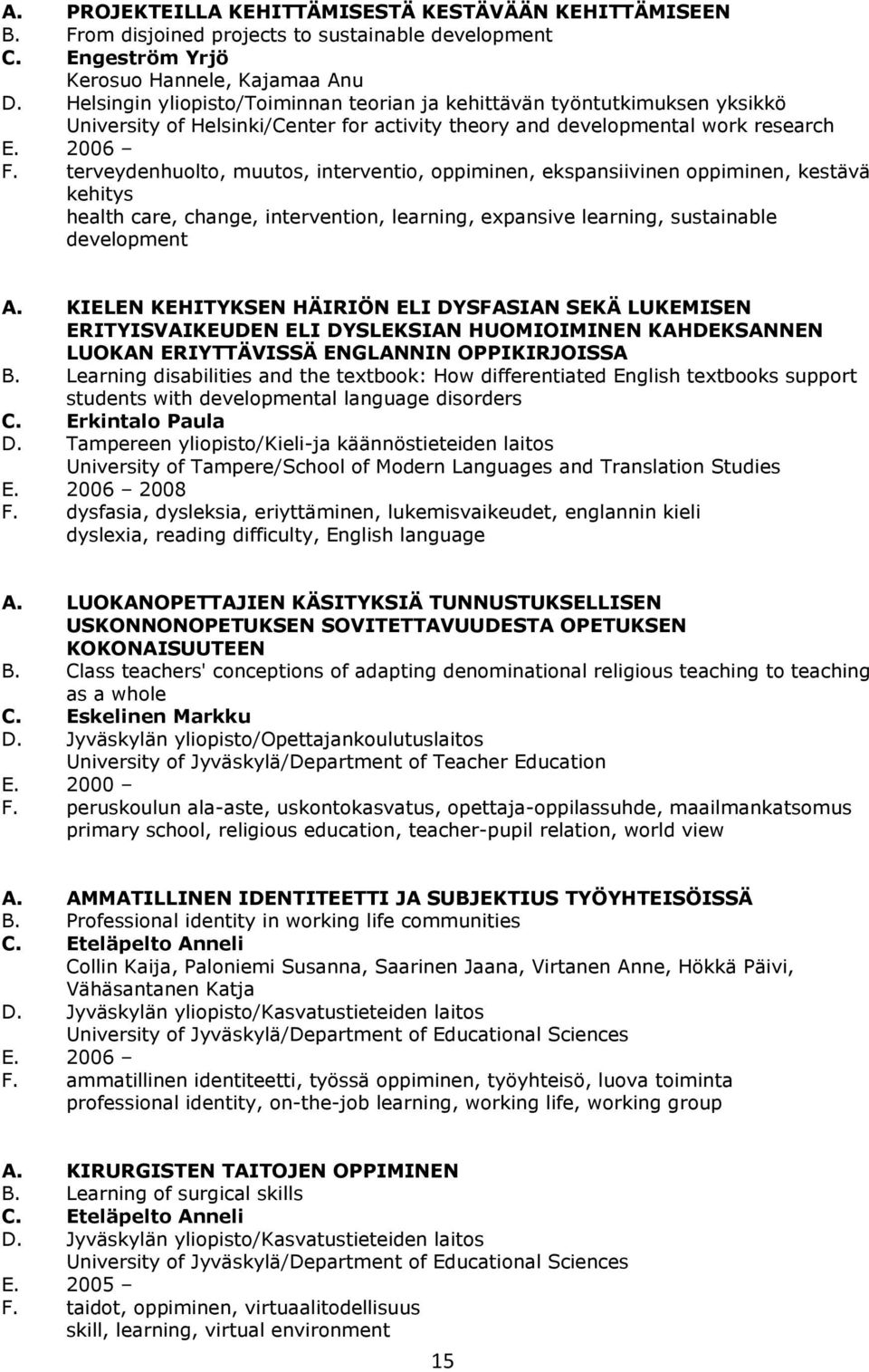 terveydenhuolto, muutos, interventio, oppiminen, ekspansiivinen oppiminen, kestävä kehitys health care, change, intervention, learning, expansive learning, sustainable development A.