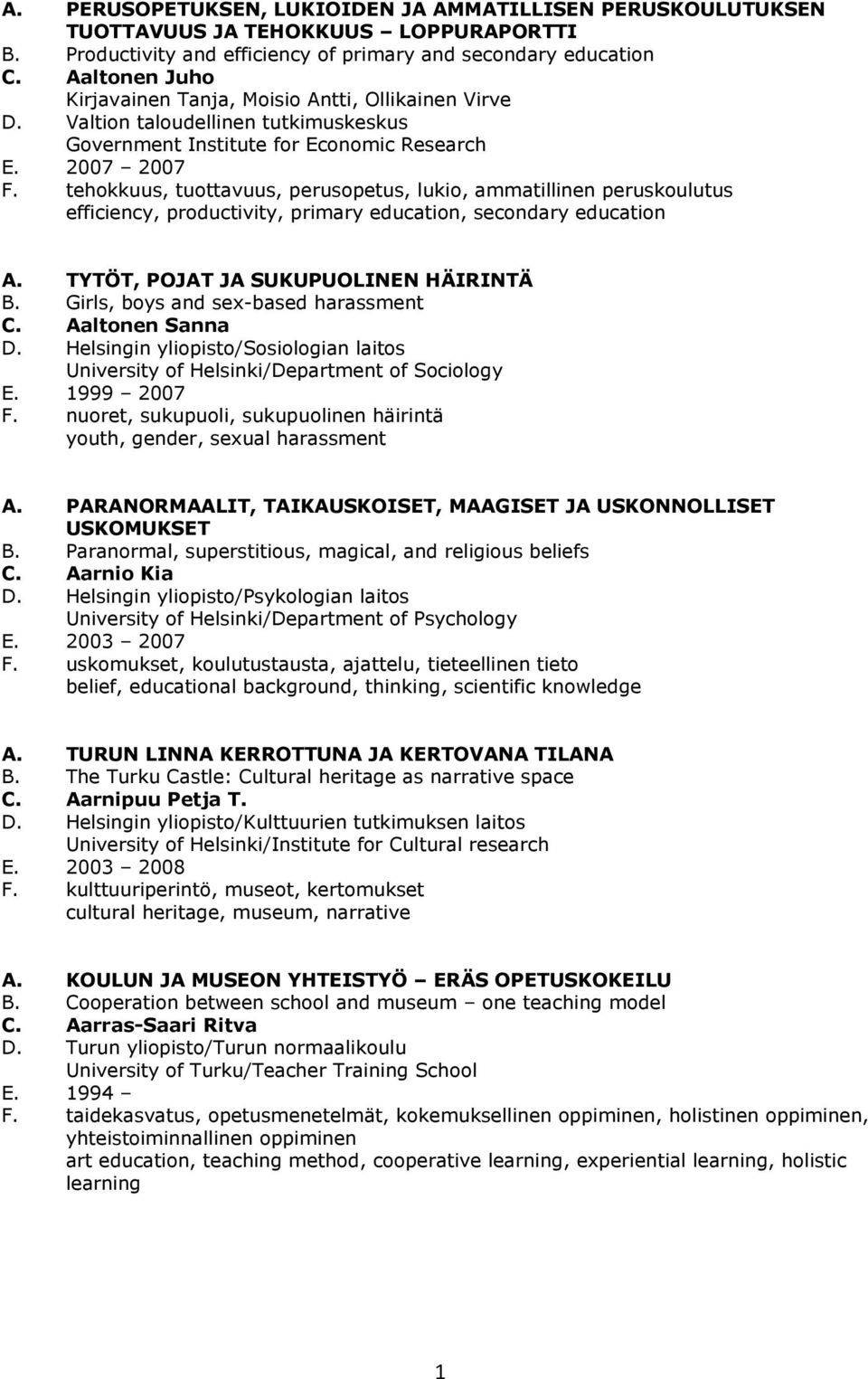 tehokkuus, tuottavuus, perusopetus, lukio, ammatillinen peruskoulutus efficiency, productivity, primary education, secondary education A. TYTÖT, POJAT JA SUKUPUOLINEN HÄIRINTÄ B.