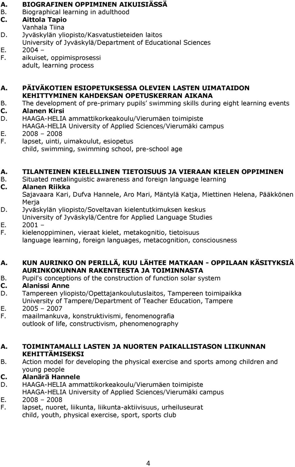 PÄIVÄKOTIEN ESIOPETUKSESSA OLEVIEN LASTEN UIMATAIDON KEHITTYMINEN KAHDEKSAN OPETUSKERRAN AIKANA B. The development of pre-primary pupils swimming skills during eight learning events C. Alanen Kirsi D.