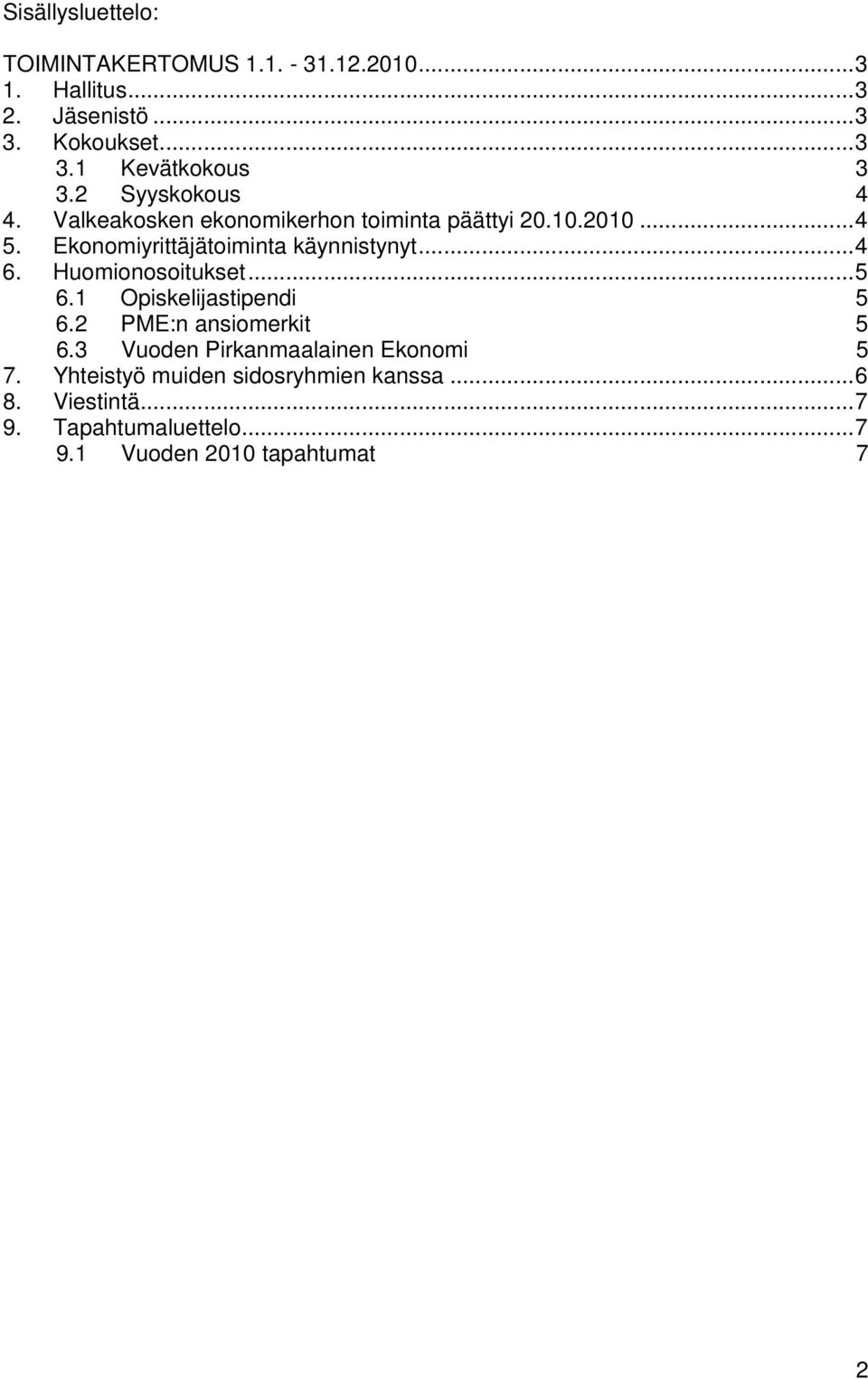 ..4 6. Huomionosoitukset...5 6.1 Opiskelijastipendi 5 6.2 PME:n ansiomerkit 5 6.3 Vuoden Pirkanmaalainen Ekonomi 5 7.