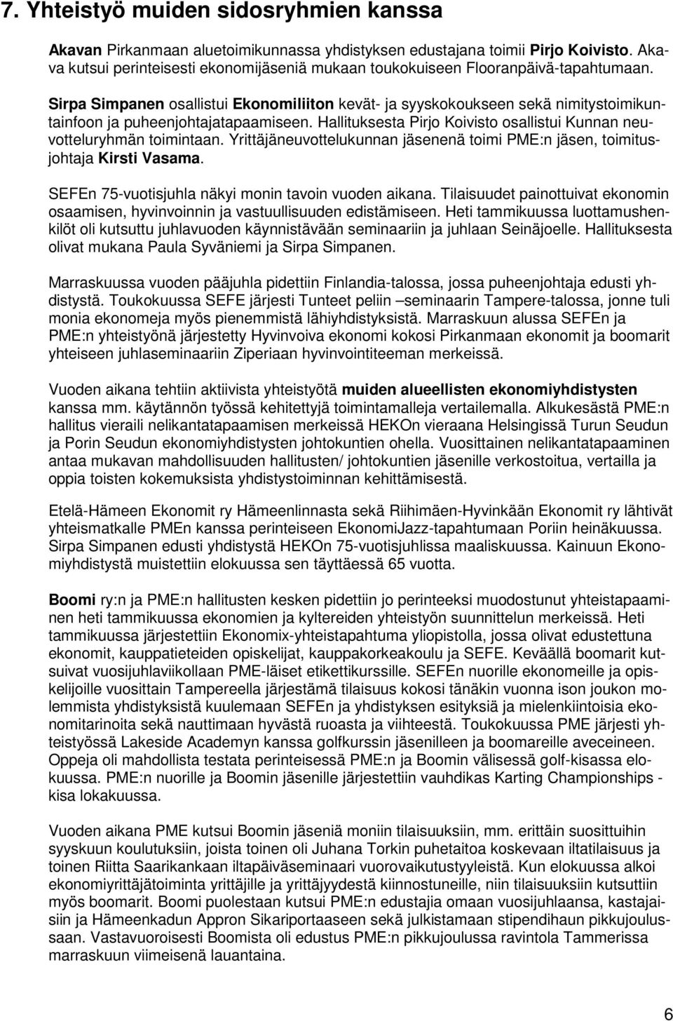 Sirpa Simpanen osallistui Ekonomiliiton kevät- ja syyskokoukseen sekä nimitystoimikuntainfoon ja puheenjohtajatapaamiseen. Hallituksesta Pirjo Koivisto osallistui Kunnan neuvotteluryhmän toimintaan.