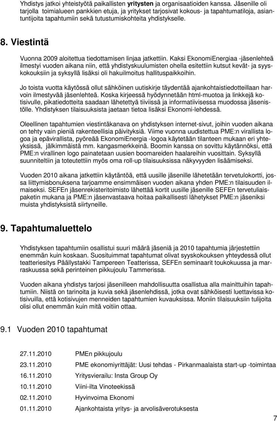 Viestintä Vuonna 2009 aloitettua tiedottamisen linjaa jatkettiin.