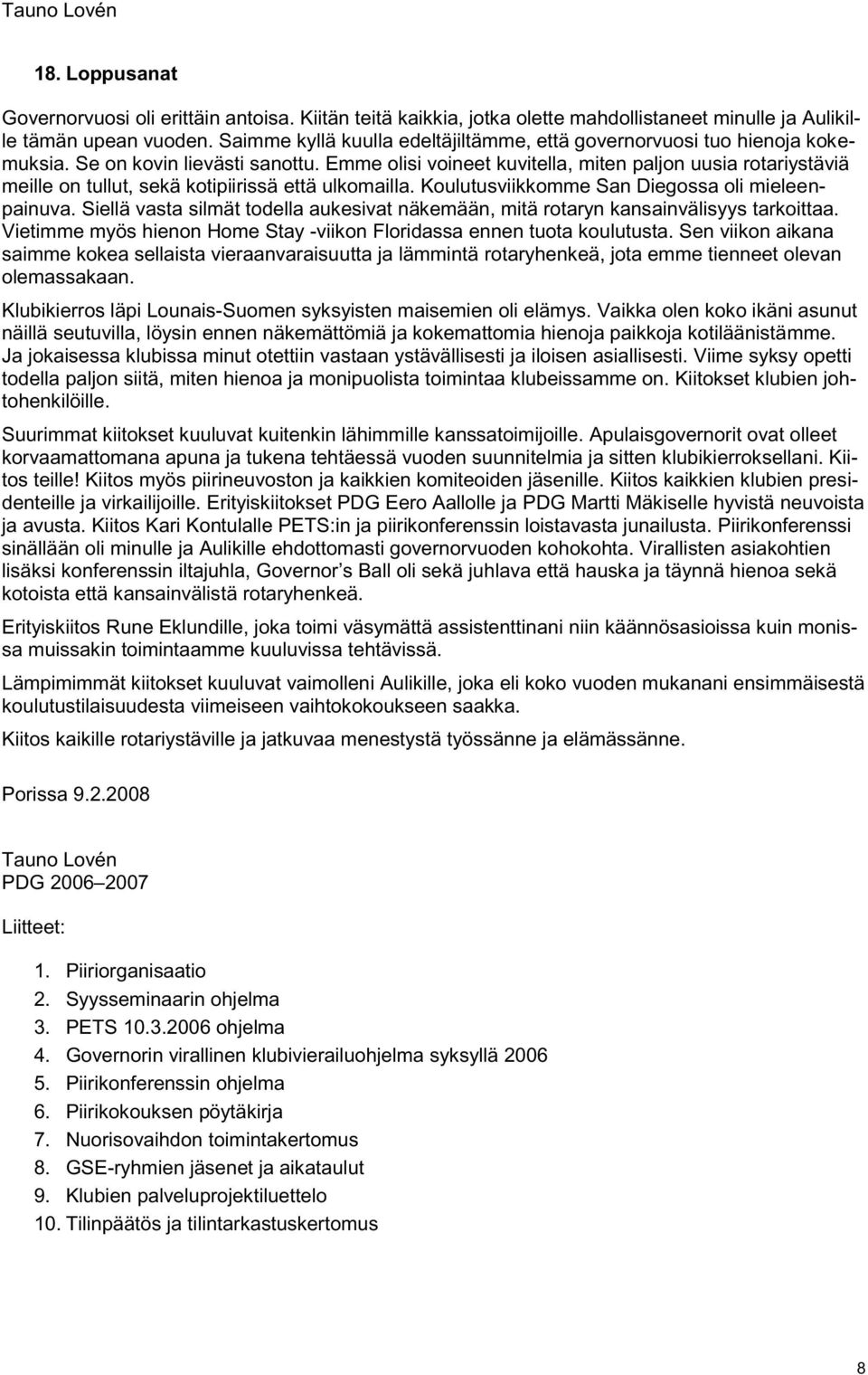 Emme olisi voineet kuvitella, miten paljon uusia rotariystäviä meille on tullut, sekä kotipiirissä että ulkomailla. Koulutusviikkomme San Diegossa oli mieleenpainuva.