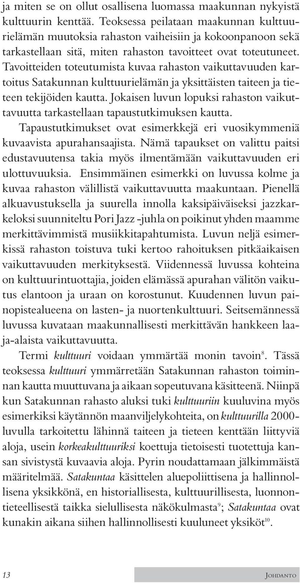 Tavoitteiden toteutumista kuvaa rahaston vaikuttavuuden kartoitus Satakunnan kulttuurielämän ja yksittäisten taiteen ja tieteen tekijöiden kautta.