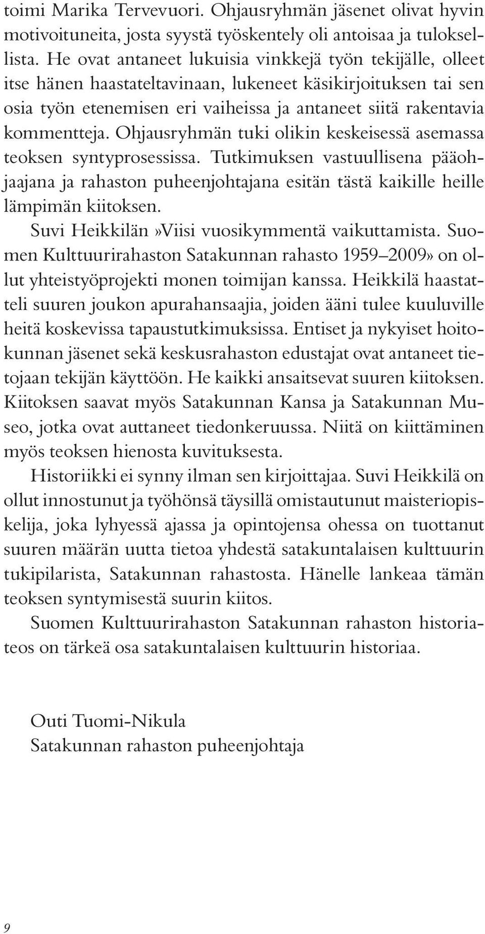 Ohjausryhmän tuki olikin keskeisessä asemassa teoksen syntyprosessissa. Tutkimuksen vastuullisena pääohjaajana ja rahaston puheenjohtajana esitän tästä kaikille heille lämpimän kiitoksen.