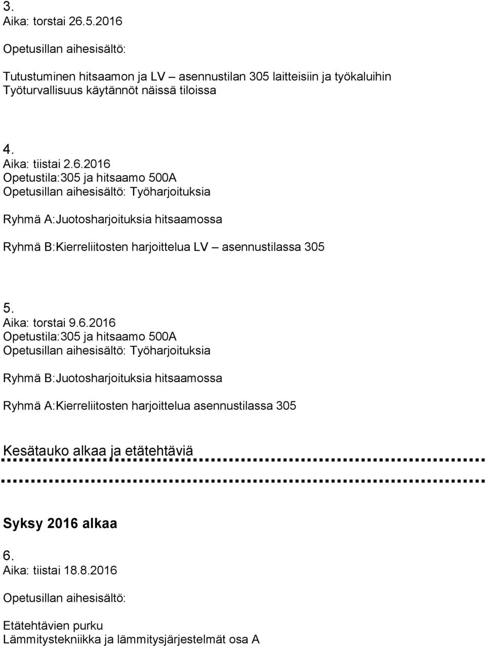 2016 Opetustila:305 ja hitsaamo 500A Työharjoituksia Ryhmä A:Juotosharjoituksia hitsaamossa Ryhmä B:Kierreliitosten harjoittelua LV asennustilassa 305 5.