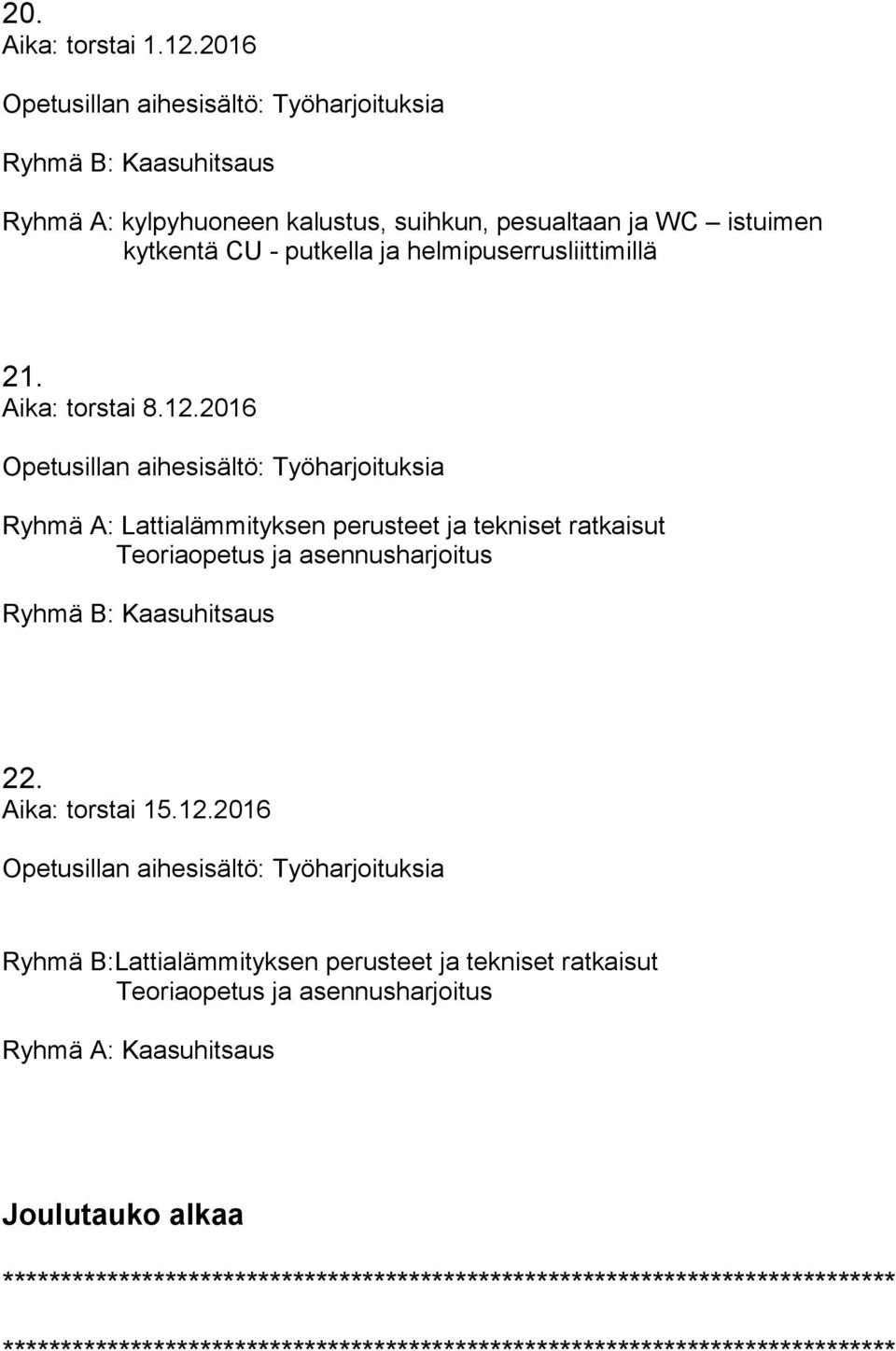 Aika: torstai 8.12.2016 Työharjoituksia Ryhmä A: Lattialämmityksen perusteet ja tekniset ratkaisut Teoriaopetus ja asennusharjoitus Ryhmä B: Kaasuhitsaus 22.