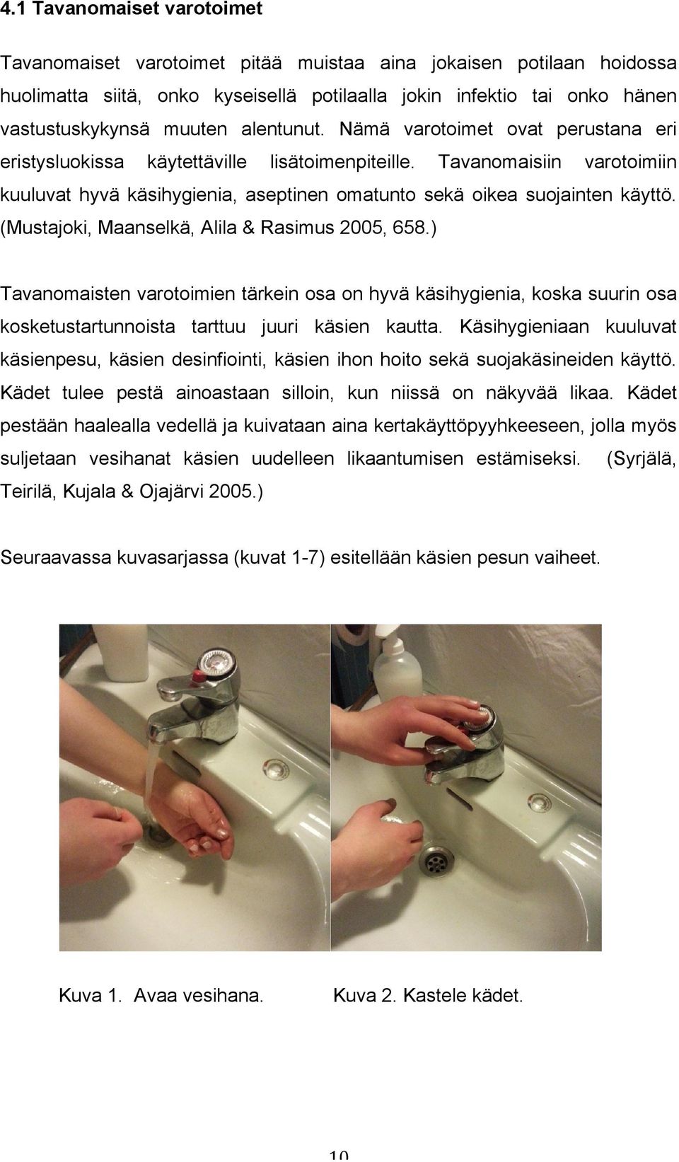 (Mustajoki, Maanselkä, Alila & Rasimus 2005, 658.) Tavanomaisten varotoimien tärkein osa on hyvä käsihygienia, koska suurin osa kosketustartunnoista tarttuu juuri käsien kautta.