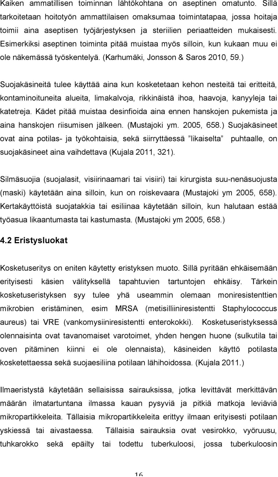 Esimerkiksi aseptinen toiminta pitää muistaa myös silloin, kun kukaan muu ei ole näkemässä työskentelyä. (Karhumäki, Jonsson & Saros 2010, 59.