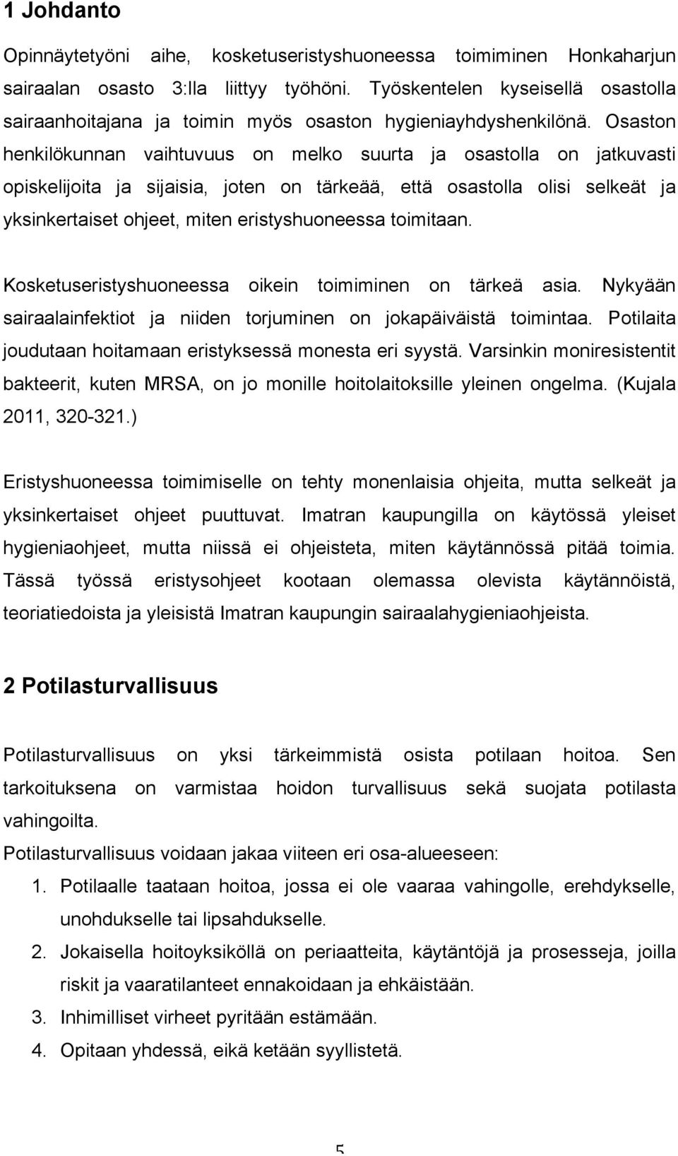 Osaston henkilökunnan vaihtuvuus on melko suurta ja osastolla on jatkuvasti opiskelijoita ja sijaisia, joten on tärkeää, että osastolla olisi selkeät ja yksinkertaiset ohjeet, miten eristyshuoneessa