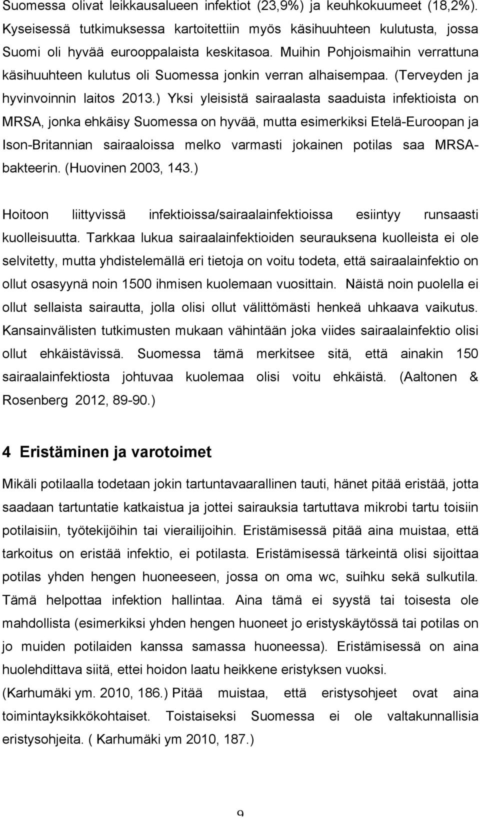 ) Yksi yleisistä sairaalasta saaduista infektioista on MRSA, jonka ehkäisy Suomessa on hyvää, mutta esimerkiksi Etelä-Euroopan ja Ison-Britannian sairaaloissa melko varmasti jokainen potilas saa