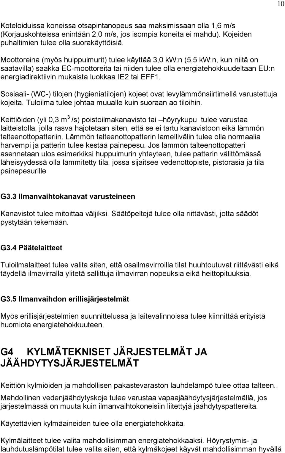 IE2 tai EFF1. Sosiaali- (WC-) tilojen (hygieniatilojen) kojeet ovat levylämmönsiirtimellä varustettuja kojeita. Tuloilma tulee johtaa muualle kuin suoraan ao tiloihin.