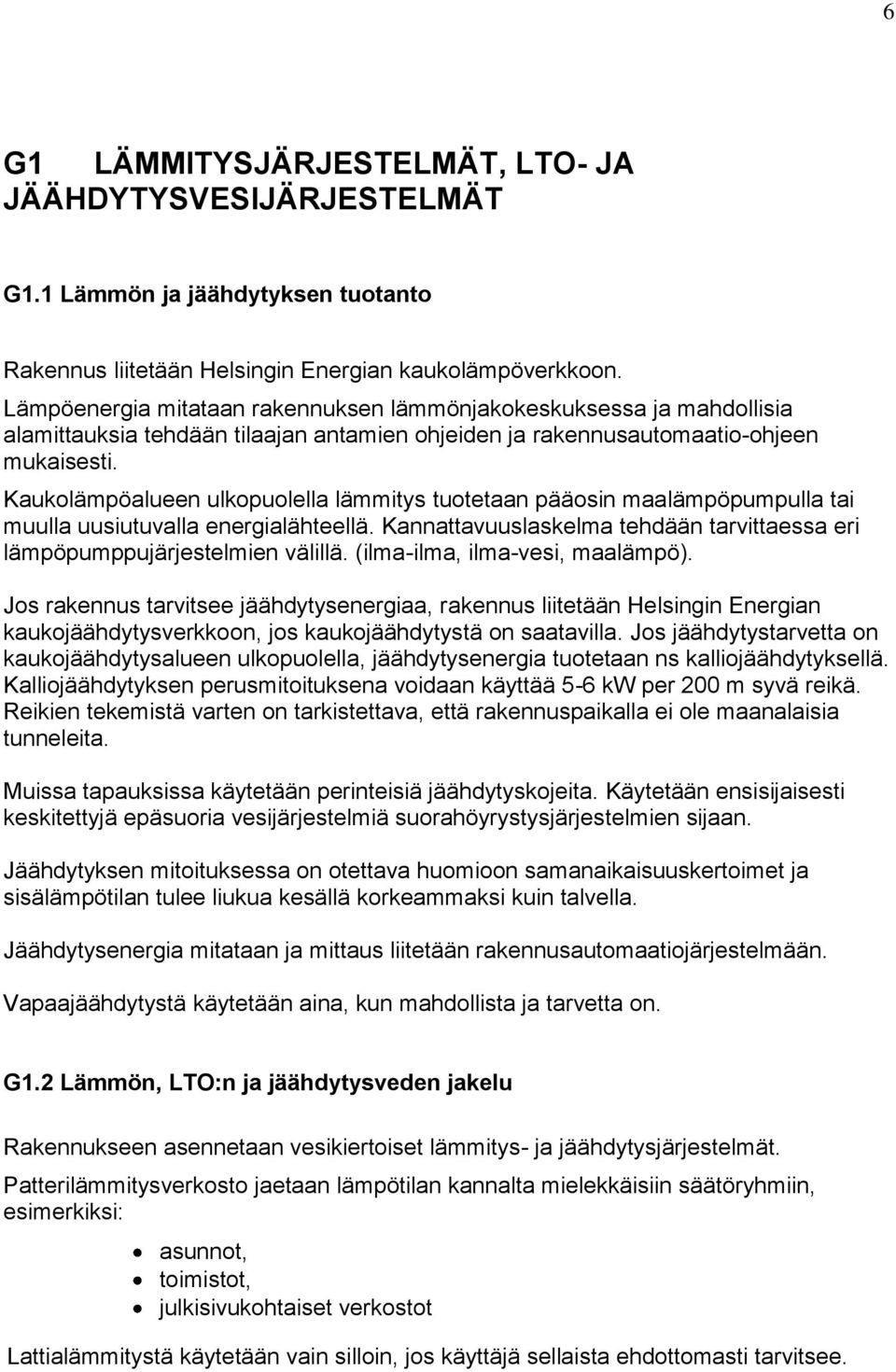 Kaukolämpöalueen ulkopuolella lämmitys tuotetaan pääosin maalämpöpumpulla tai muulla uusiutuvalla energialähteellä. Kannattavuuslaskelma tehdään tarvittaessa eri lämpöpumppujärjestelmien välillä.