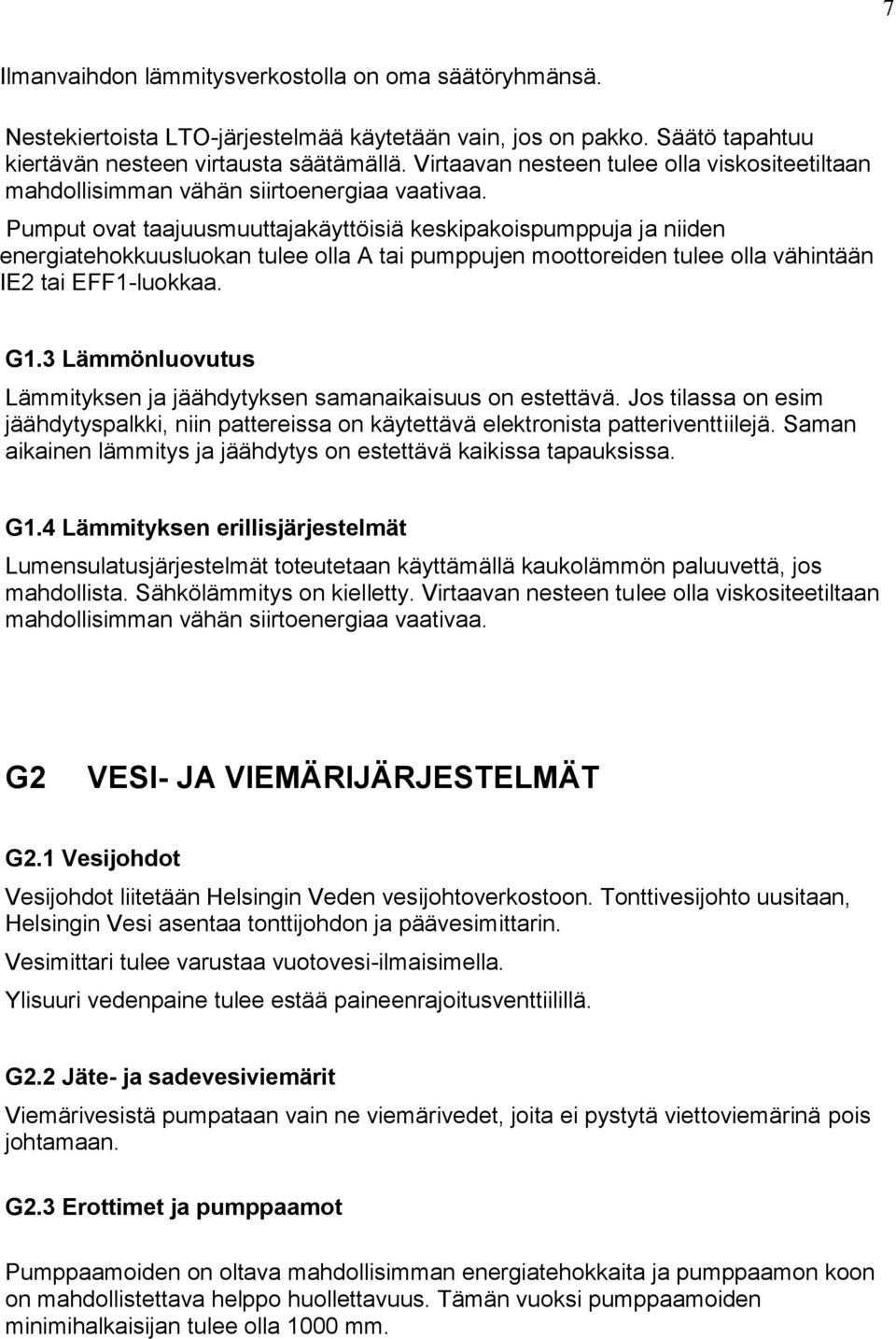 Pumput ovat taajuusmuuttajakäyttöisiä keskipakoispumppuja ja niiden energiatehokkuusluokan tulee olla A tai pumppujen moottoreiden tulee olla vähintään IE2 tai EFF1-luokkaa. G1.