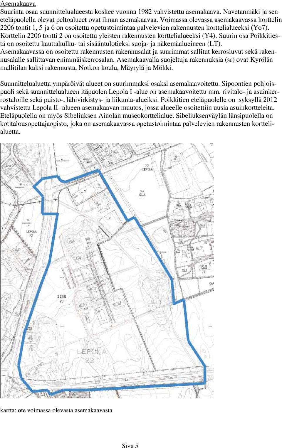 Korttelin 2206 tontti 2 on osoitettu yleisten rakennusten korttelialueeksi (Y4). Suurin osa Poikkitiestä on osoitettu kauttakulku- tai sisääntulotieksi suoja- ja näkemäalueineen (LT).