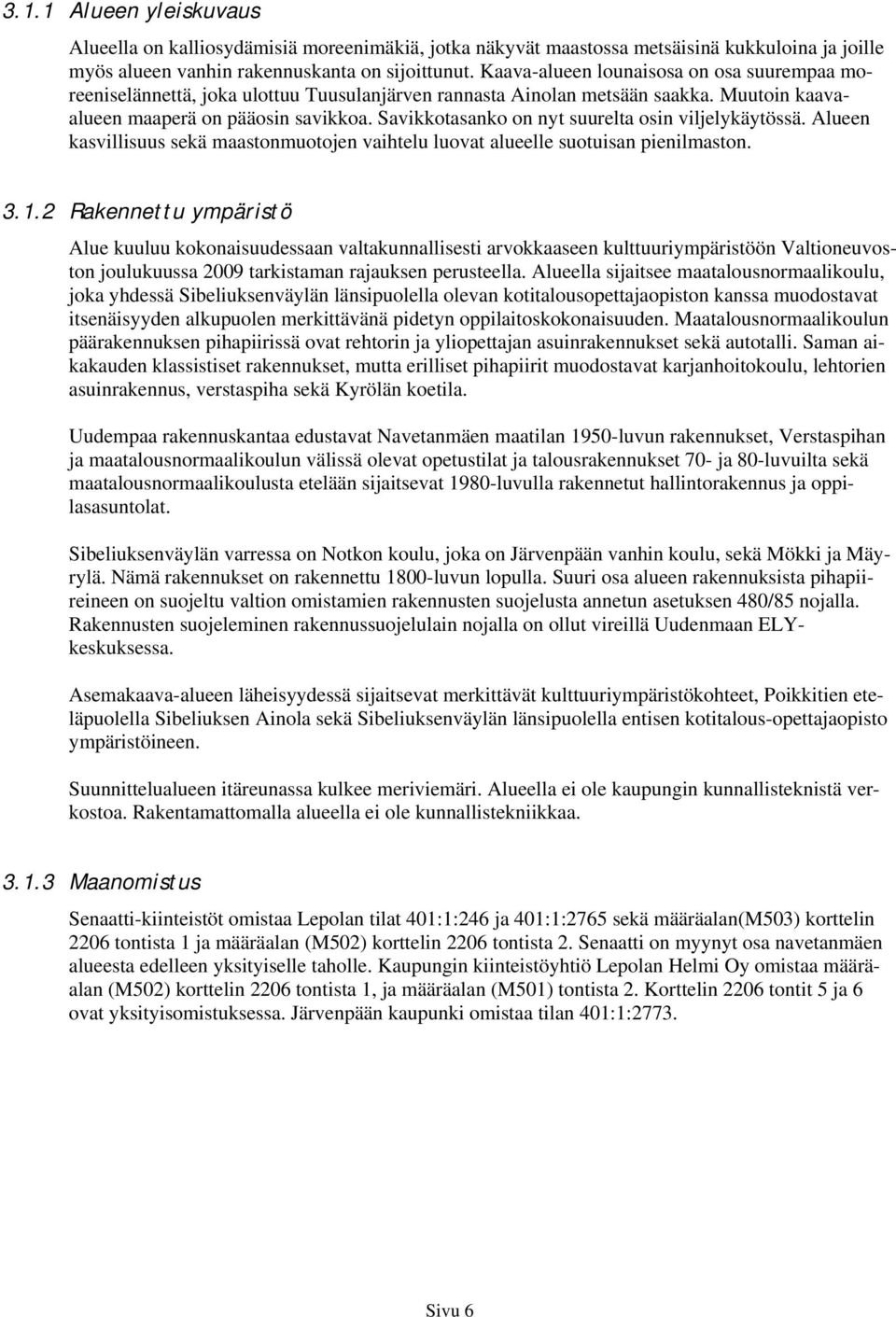 Savikkotasanko on nyt suurelta osin viljelykäytössä. Alueen kasvillisuus sekä maastonmuotojen vaihtelu luovat alueelle suotuisan pienilmaston. 3.1.