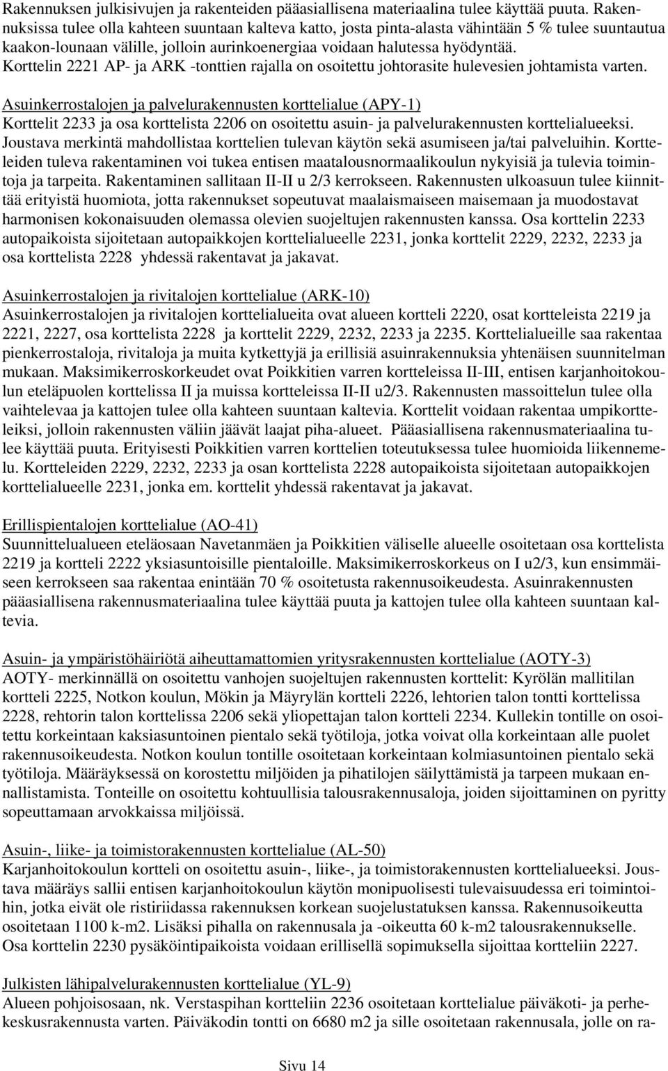 Korttelin 2221 AP- ja ARK -tonttien rajalla on osoitettu johtorasite hulevesien johtamista varten.