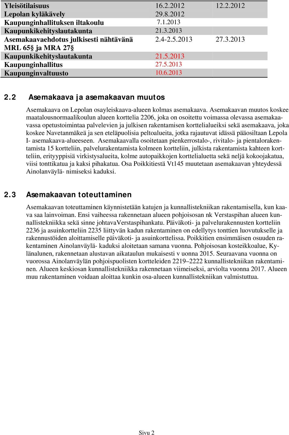 Asemakaavan muutos koskee maatalousnormaalikoulun alueen korttelia 2206, joka on osoitettu voimassa olevassa asemakaavassa opetustoimintaa palvelevien ja julkisen rakentamisen korttelialueiksi sekä