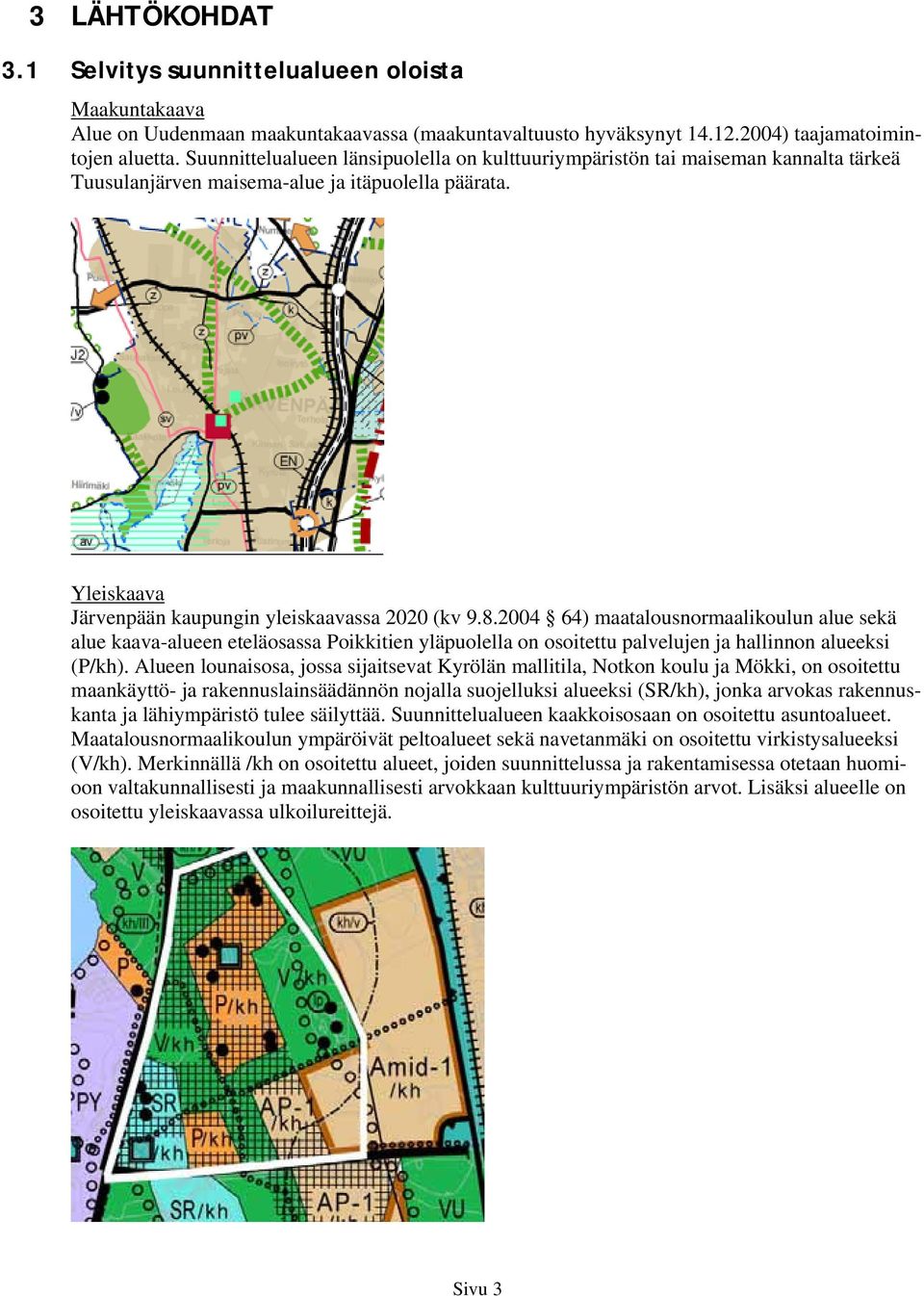 2004 64) maatalousnormaalikoulun alue sekä alue kaava-alueen eteläosassa Poikkitien yläpuolella on osoitettu palvelujen ja hallinnon alueeksi (P/kh).