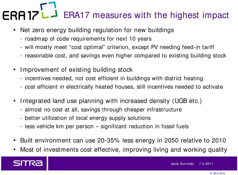 district heating - cost efficient in electrically heated houses, still incentives needed to activate Integrated land use planning with increased density (UGB etc.