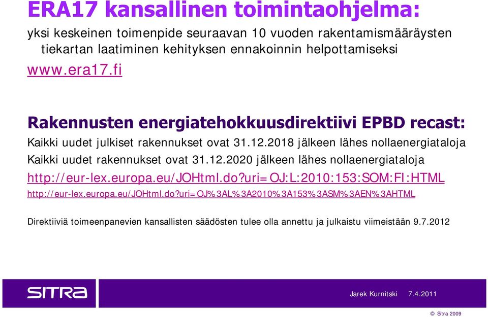 2018 jälkeen lähes nollaenergiataloja Kaikki uudet rakennukset ovat 31.12.2020 jälkeen lähes nollaenergiataloja http://eur-lex.europa.eu/johtml.do?