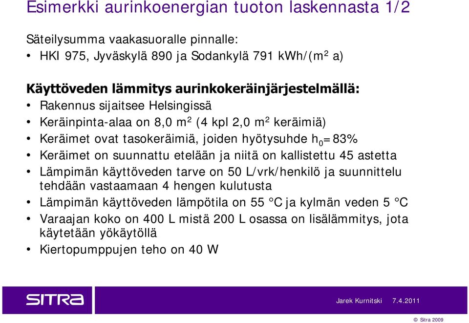 Keräimet on suunnattu etelään ja niitä on kallistettu 45 astetta Lämpimän käyttöveden tarve on 50 L/vrk/henkilö ja suunnittelu tehdään vastaamaan 4 hengen kulutusta