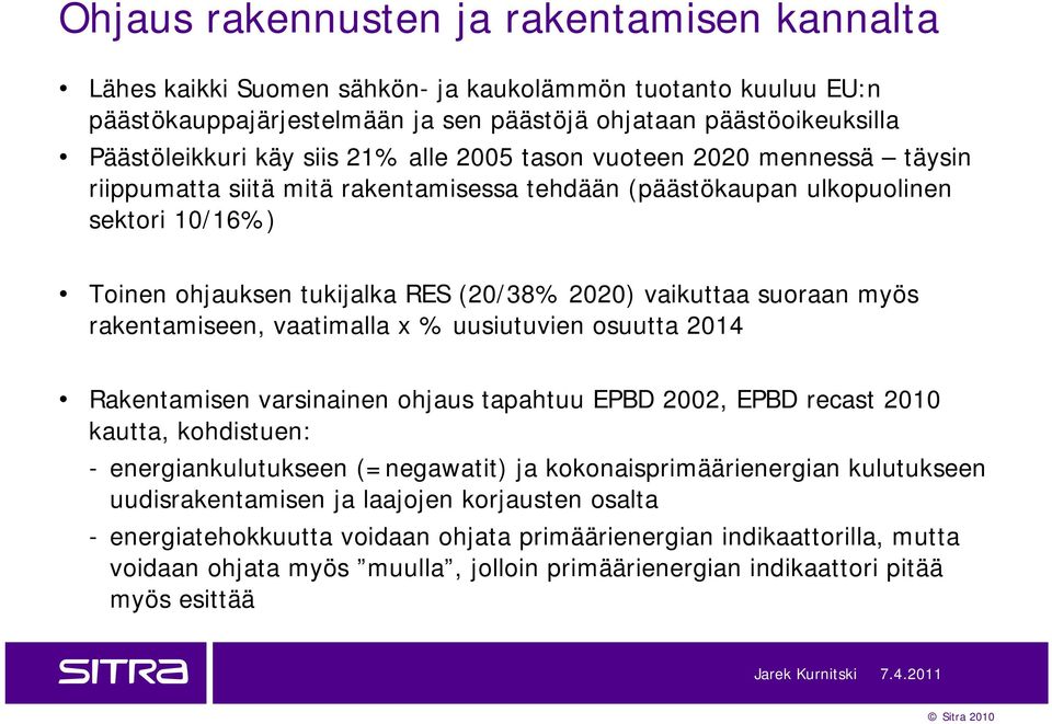 suoraan myös rakentamiseen, vaatimalla x % uusiutuvien osuutta 2014 Rakentamisen varsinainen ohjaus tapahtuu EPBD 2002, EPBD recast 2010 kautta, kohdistuen: - energiankulutukseen (=negawatit) ja