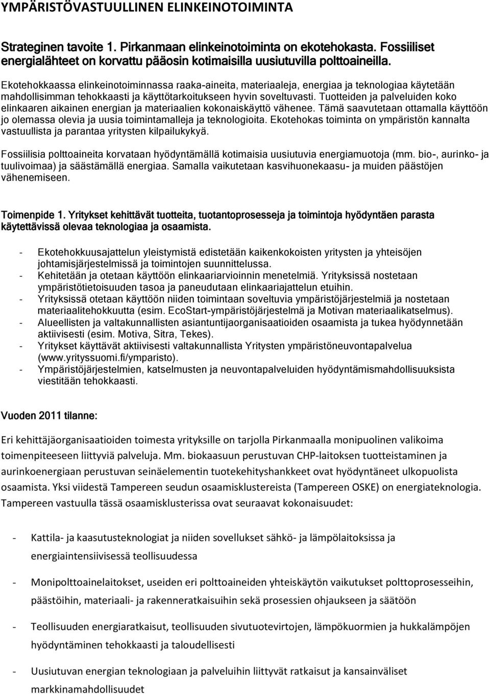 Tuotteiden ja palveluiden koko elinkaaren aikainen energian ja materiaalien kokonaiskäyttö vähenee. Tämä saavutetaan ottamalla käyttöön jo olemassa olevia ja uusia toimintamalleja ja teknologioita.