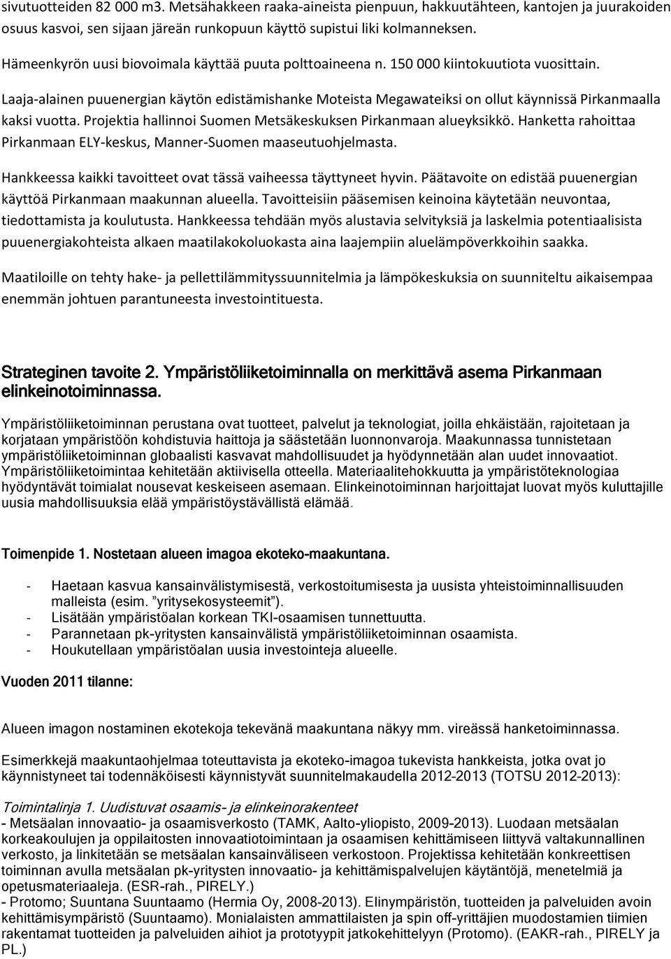 Laaja-alainen puuenergian käytön edistämishanke Moteista Megawateiksi on ollut käynnissä Pirkanmaalla kaksi vuotta. Projektia hallinnoi Suomen Metsäkeskuksen Pirkanmaan alueyksikkö.