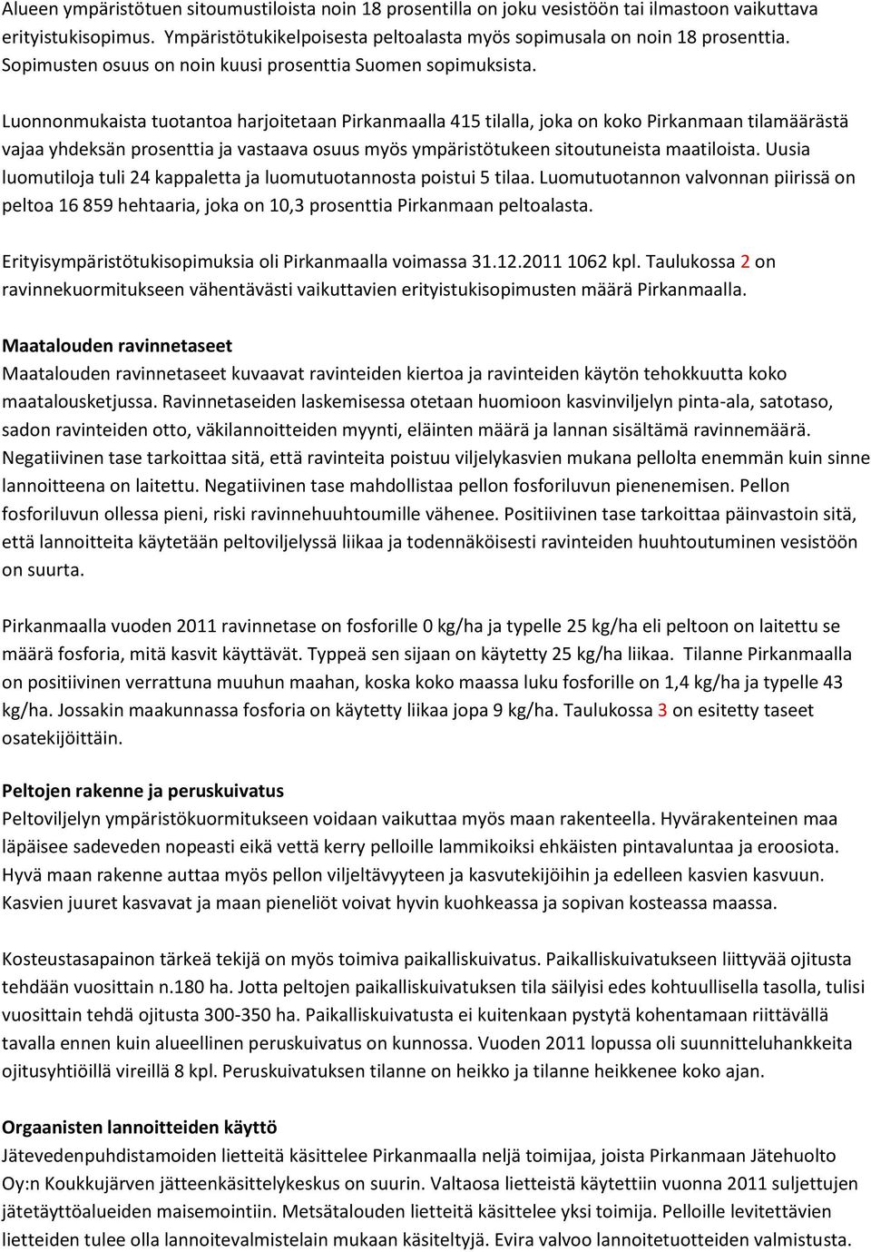 Luonnonmukaista tuotantoa harjoitetaan Pirkanmaalla 415 tilalla, joka on koko Pirkanmaan tilamäärästä vajaa yhdeksän prosenttia ja vastaava osuus myös ympäristötukeen sitoutuneista maatiloista.