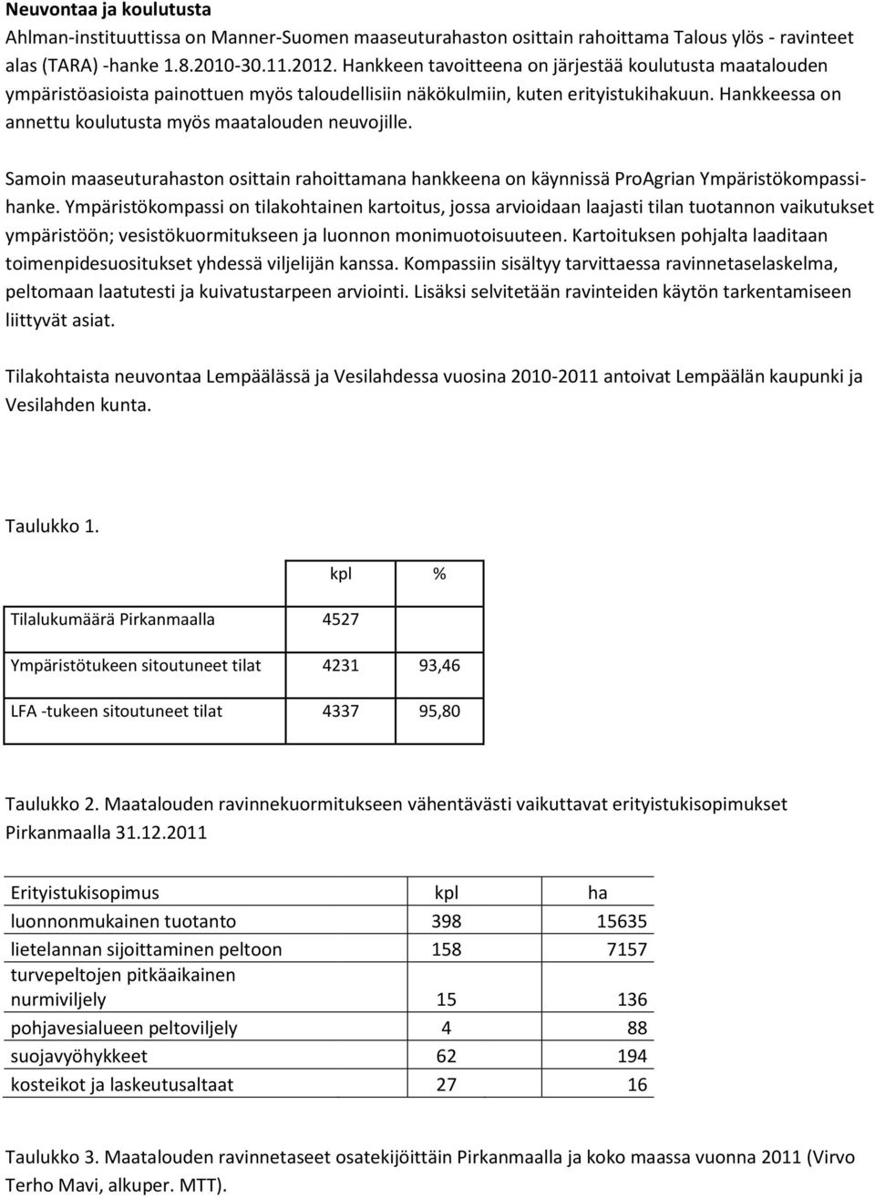 Hankkeessa on annettu koulutusta myös maatalouden neuvojille. Samoin maaseuturahaston osittain rahoittamana hankkeena on käynnissä ProAgrian Ympäristökompassihanke.