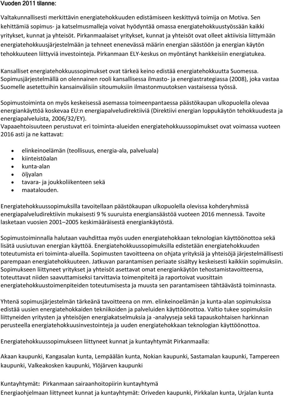 Pirkanmaalaiset yritykset, kunnat ja yhteisöt ovat olleet aktiivisia liittymään energiatehokkuusjärjestelmään ja tehneet enenevässä määrin energian säästöön ja energian käytön tehokkuuteen liittyviä