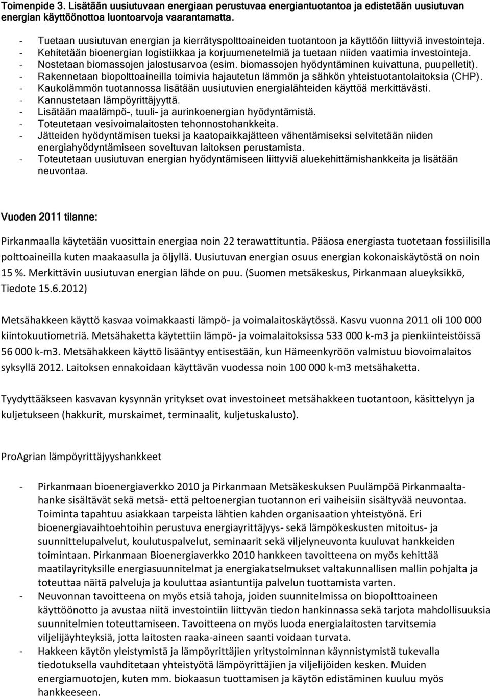 - Kehitetään bioenergian logistiikkaa ja korjuumenetelmiä ja tuetaan niiden vaatimia investointeja. - Nostetaan biomassojen jalostusarvoa (esim. biomassojen hyödyntäminen kuivattuna, puupelletit).