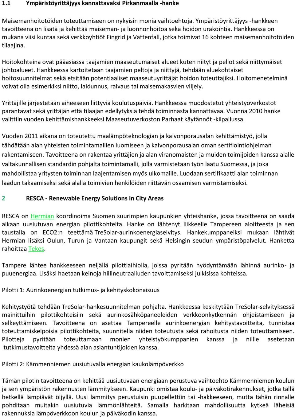 Hankkeessa on mukana viisi kuntaa sekä verkkoyhtiöt Fingrid ja Vattenfall, jotka toimivat 16 kohteen maisemanhoitotöiden tilaajina.