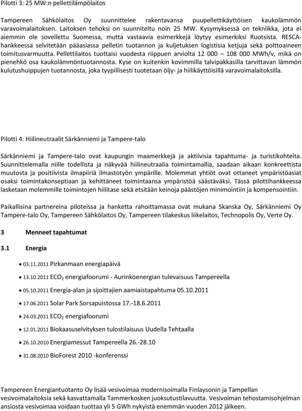 RESCAhankkeessa selvitetään pääasiassa pelletin tuotannon ja kuljetuksen logistisia ketjuja sekä polttoaineen toimitusvarmuutta.