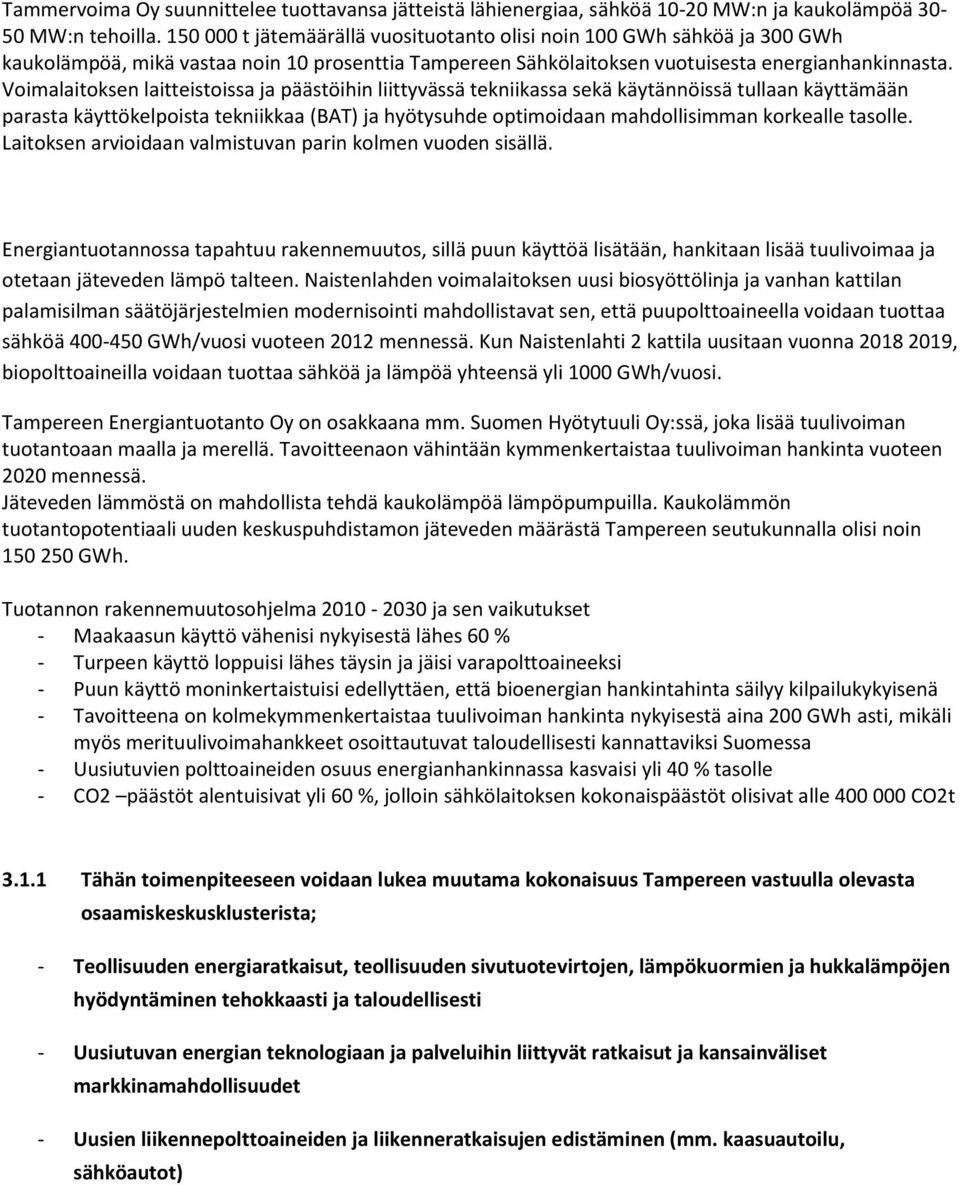 Voimalaitoksen laitteistoissa ja päästöihin liittyvässä tekniikassa sekä käytännöissä tullaan käyttämään parasta käyttökelpoista tekniikkaa (BAT) ja hyötysuhde optimoidaan mahdollisimman korkealle