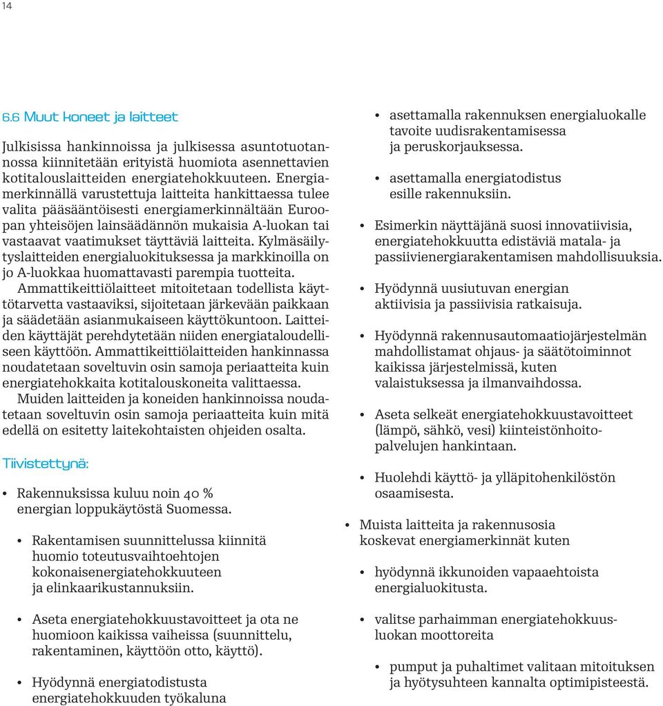 laitteita. Kylmäsäilytyslaitteiden energialuokituksessa ja markkinoilla on jo A-luokkaa huomattavasti parempia tuotteita.