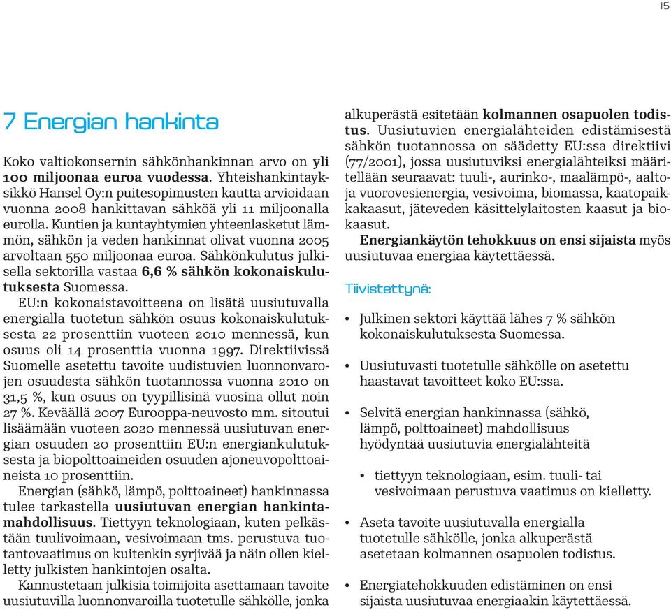 Kuntien ja kuntayhtymien yhteenlasketut lämmön, sähkön ja veden hankinnat olivat vuonna 2005 arvoltaan 550 miljoonaa euroa.