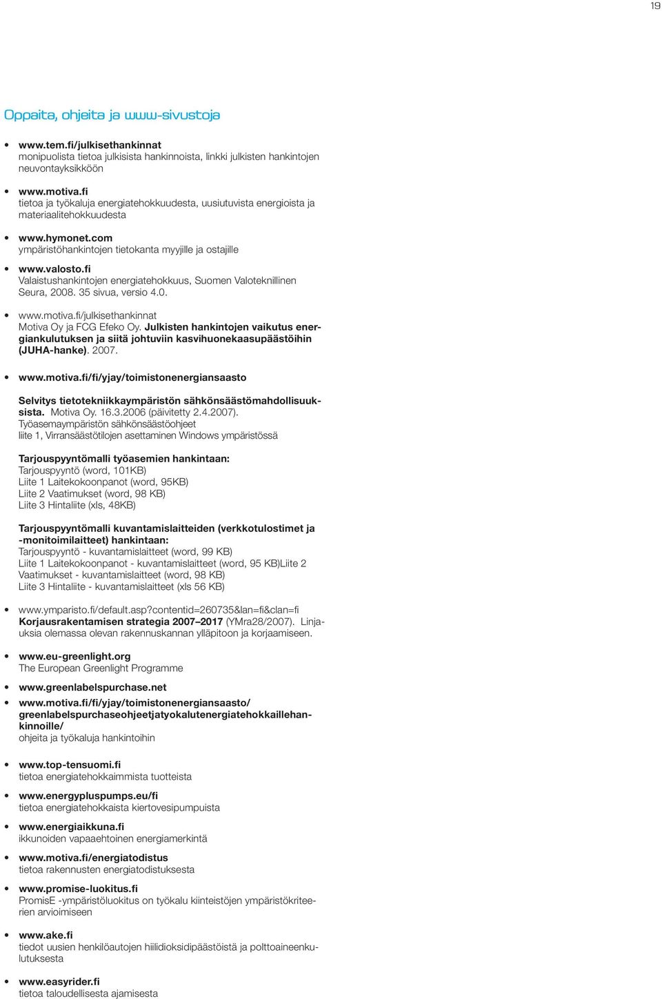 fi Valaistushankintojen energiatehokkuus, Suomen Valoteknillinen Seura, 2008. 35 sivua, versio 4.0. www.motiva.fi/julkisethankinnat Motiva Oy ja FCG Efeko Oy.