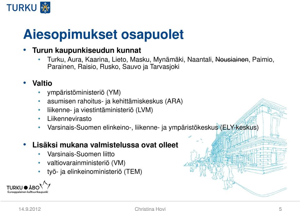 ja viestintäministeriö (LVM) Liikennevirasto Varsinais-Suomen elinkeino-, liikenne- ja ympäristökeskus (ELY-keskus) Lisäksi mukana