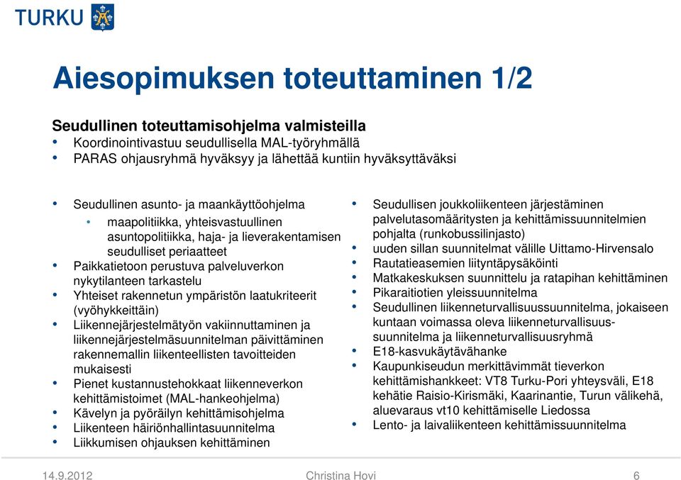 Yhteiset rakennetun ympäristön laatukriteerit (vyöhykkeittäin) Liikennejärjestelmätyön vakiinnuttaminen ja liikennejärjestelmäsuunnitelman päivittäminen rakennemallin liikenteellisten tavoitteiden