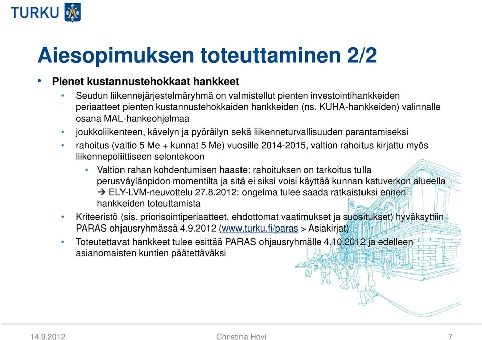 valtion rahoitus kirjattu myös liikennepoliittiseen selontekoon Valtion rahan kohdentumisen haaste: rahoituksen on tarkoitus tulla perusväylänpidon momentilta ja sitä ei siksi voisi käyttää kunnan