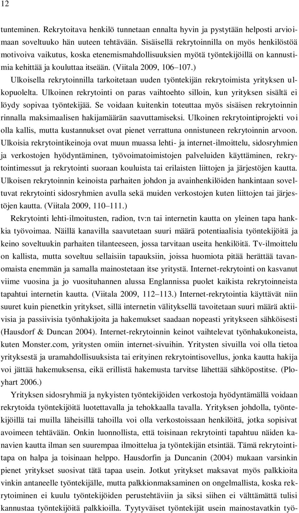 ) Ulkoisella rekrytoinnilla tarkoitetaan uuden työntekijän rekrytoimista yrityksen ulkopuolelta. Ulkoinen rekrytointi on paras vaihtoehto silloin, kun yrityksen sisältä ei löydy sopivaa työntekijää.