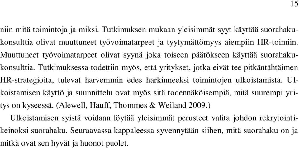 Tutkimuksessa todettiin myös, että yritykset, jotka eivät tee pitkäntähtäimen HR-strategioita, tulevat harvemmin edes harkinneeksi toimintojen ulkoistamista.