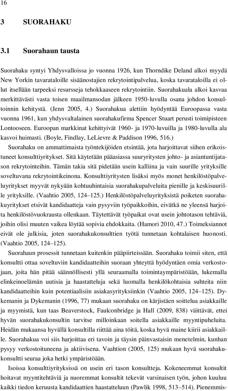 itsellään tarpeeksi resursseja tehokkaaseen rekrytointiin. Suorahakuala alkoi kasvaa merkittävästi vasta toisen maailmansodan jälkeen 1950-luvulla osana johdon konsultoinnin kehitystä. (Jenn 2005, 4.