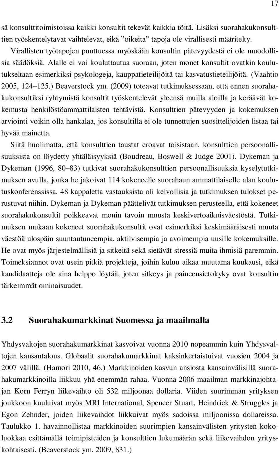 Alalle ei voi kouluttautua suoraan, joten monet konsultit ovatkin koulutukseltaan esimerkiksi psykologeja, kauppatieteilijöitä tai kasvatustieteilijöitä. (Vaahtio 2005, 124 125.) Beaverstock ym.