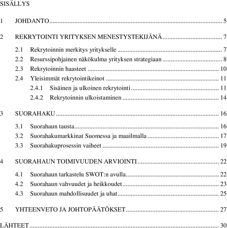 .. 16 3.1 Suorahaun tausta... 16 3.2 Suorahakumarkkinat Suomessa ja maailmalla... 17 3.3 Suorahakuprosessin vaiheet... 19 4 SUORAHAUN TOIMIVUUDEN ARVIOINTI... 22 4.